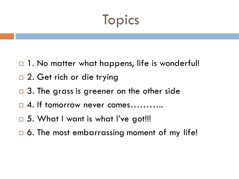 Topics  1. No matter what happens, life is wonderful! 2. Get rich or